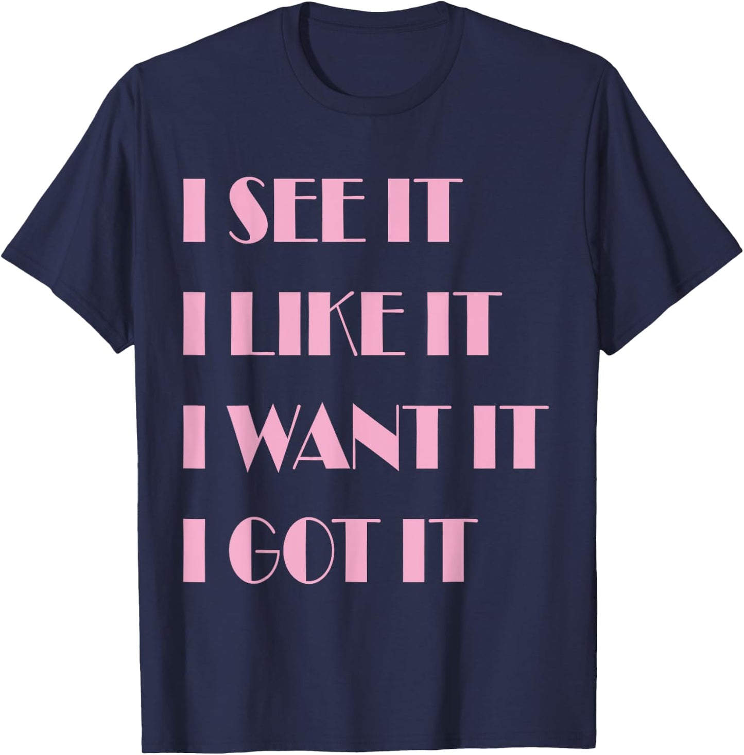 I See It I Like It I Want It I Got It T-Shirt - T-Shirt | Navy