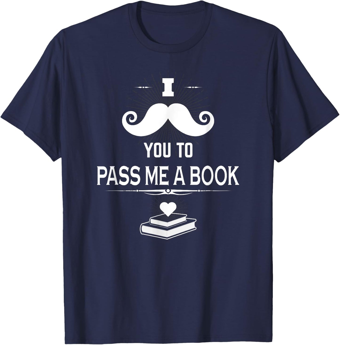 Reader Shirt I Mustache You Pass Me A Book Reading Books T-Shirt - T-Shirt | Navy