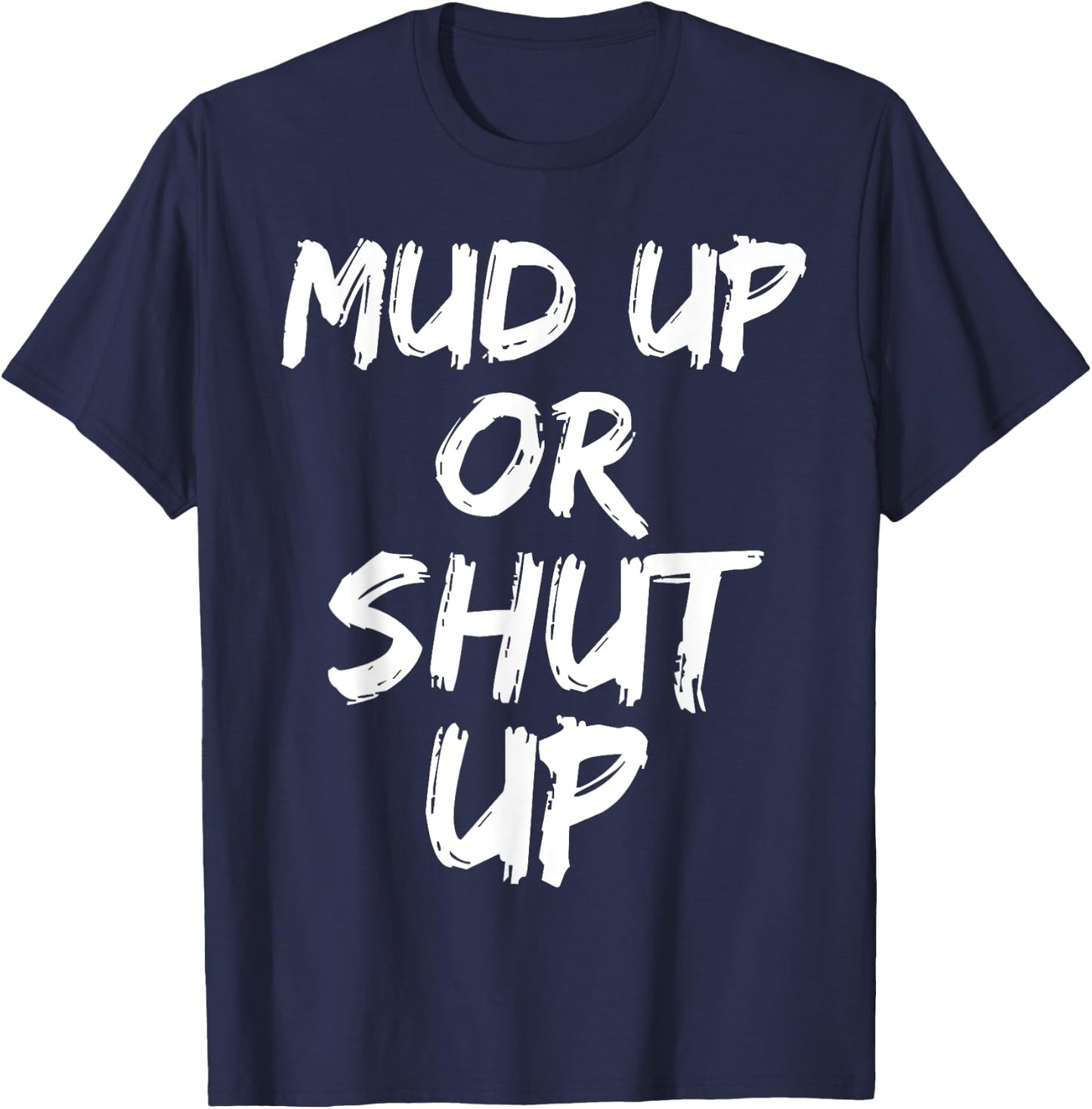 Mud Up or Shut Up Shirt Cute Funny Mudding Racing Shirt T-Shirt - T-Shirt | Navy