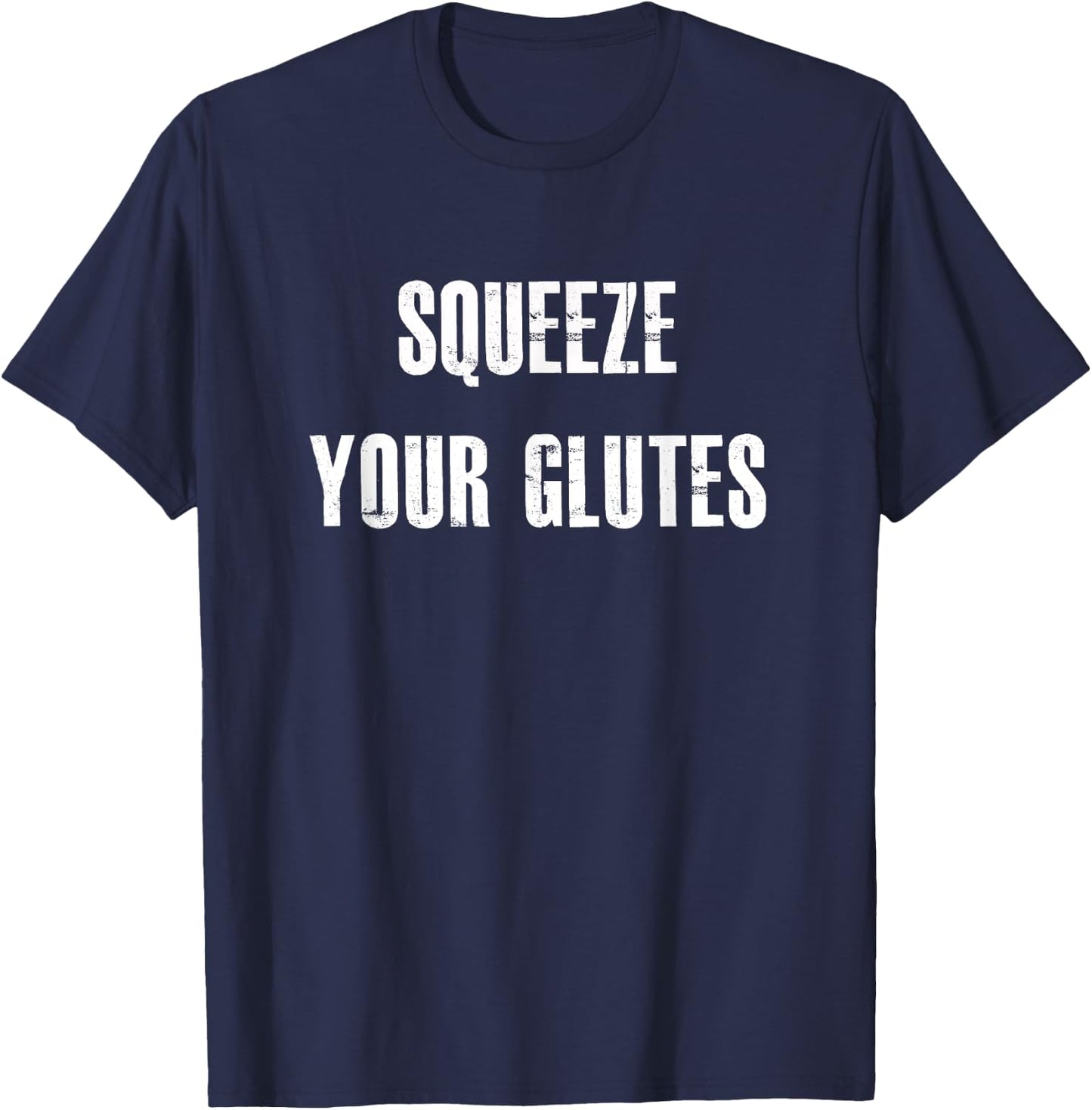 Squeeze Your Glutes | Funny WorkOut, Trainer, Fitness Shirt T-Shirt - T-Shirt | Navy