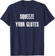 Squeeze Your Glutes | Funny WorkOut, Trainer, Fitness Shirt T-Shirt - T-Shirt | Navy