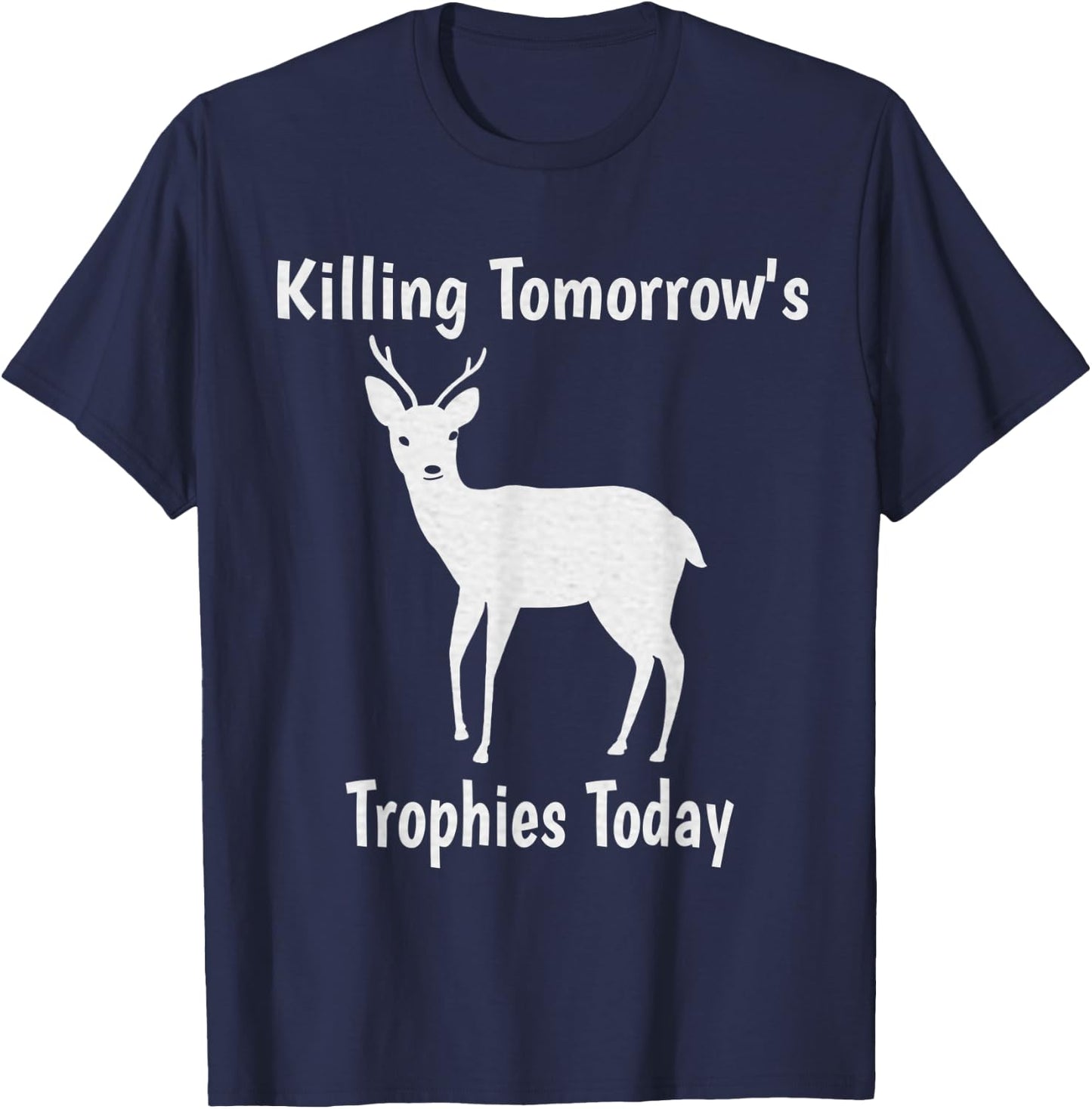 Killing Tomorrow's Trophies Today - Funny Deer Hunting T-Shirt - T-Shirt | Navy