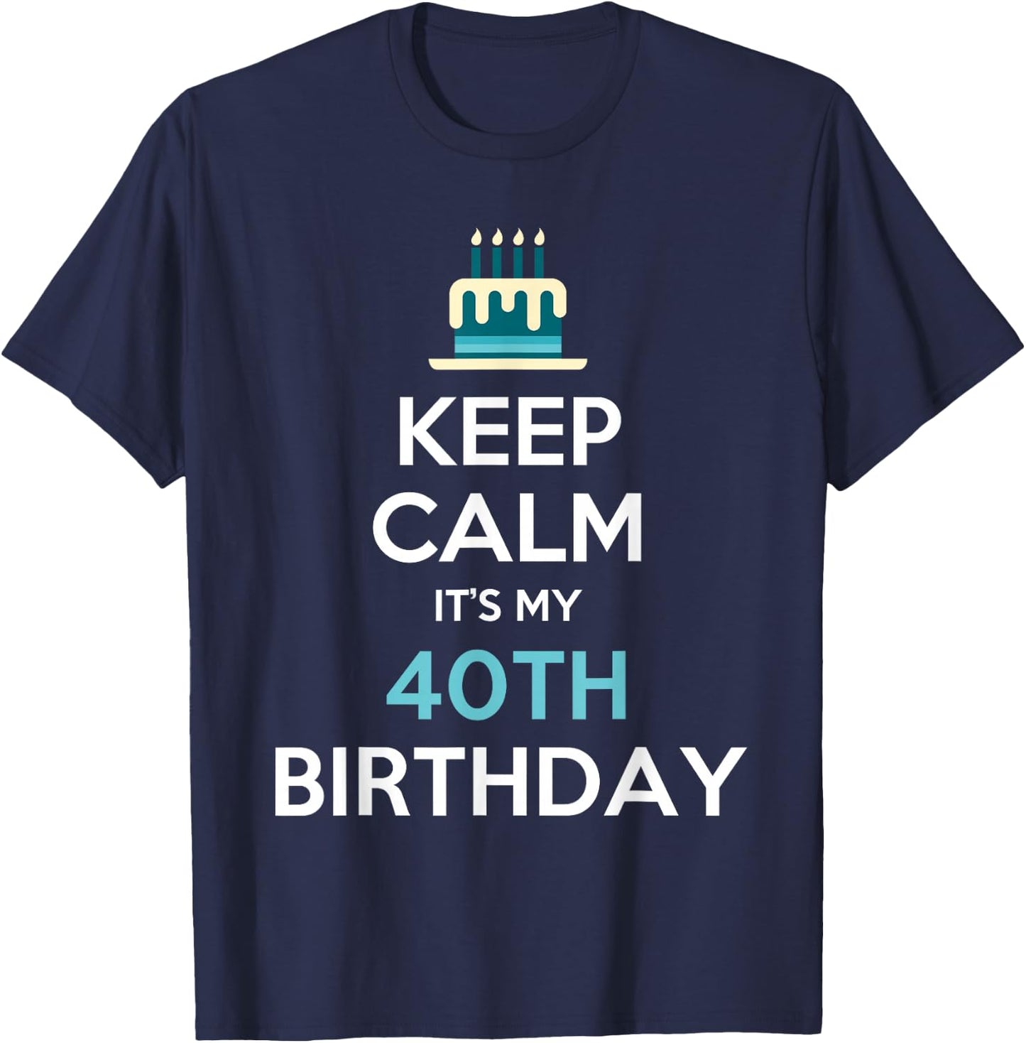 Keep Calm It's My 40th Birthday 40 Years Old T-Shirt - T-Shirt | Navy