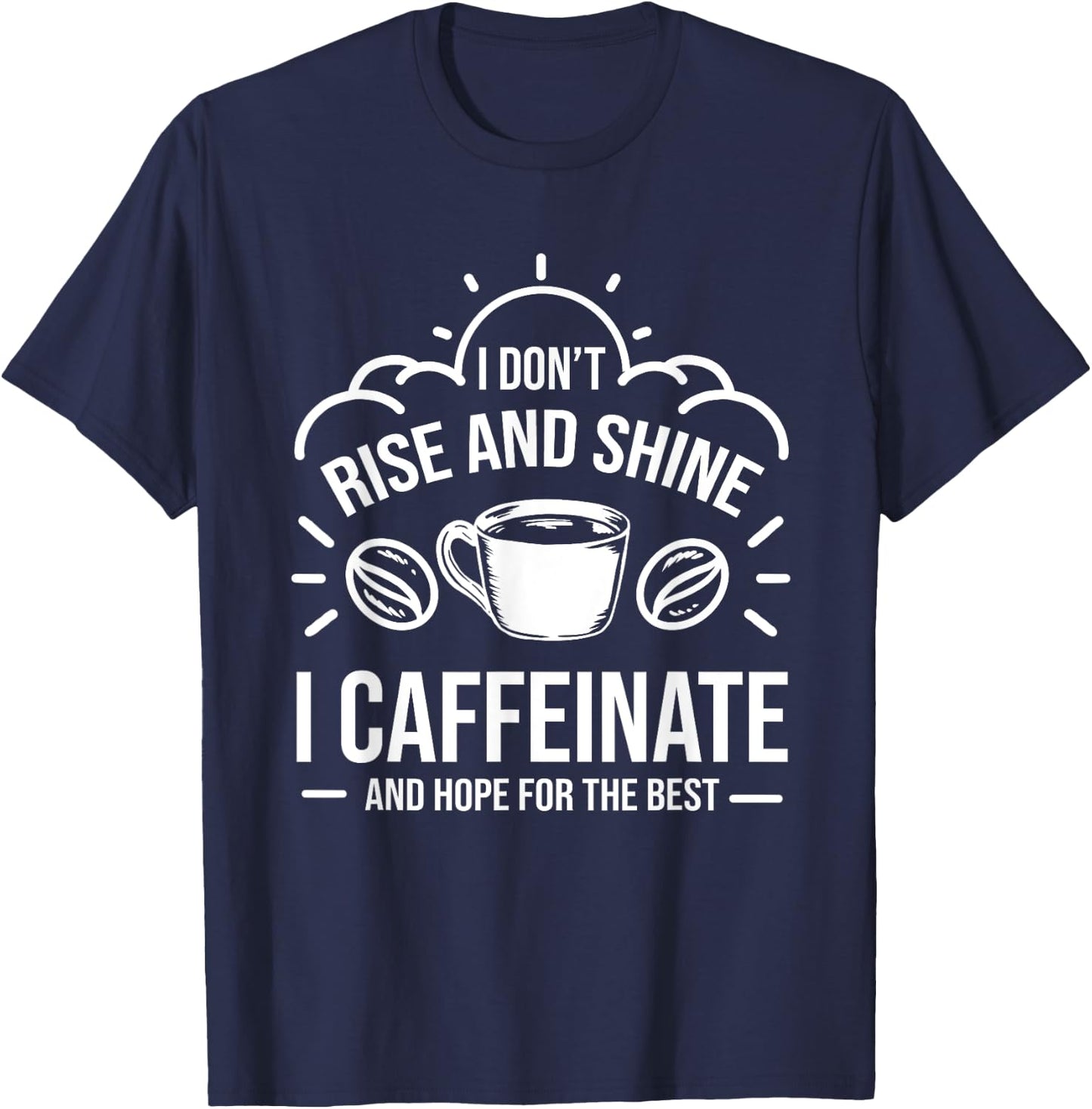 I Dont Rise And Shine I Caffeinate Hope For The Best Barista T-Shirt - T-Shirt | Navy
