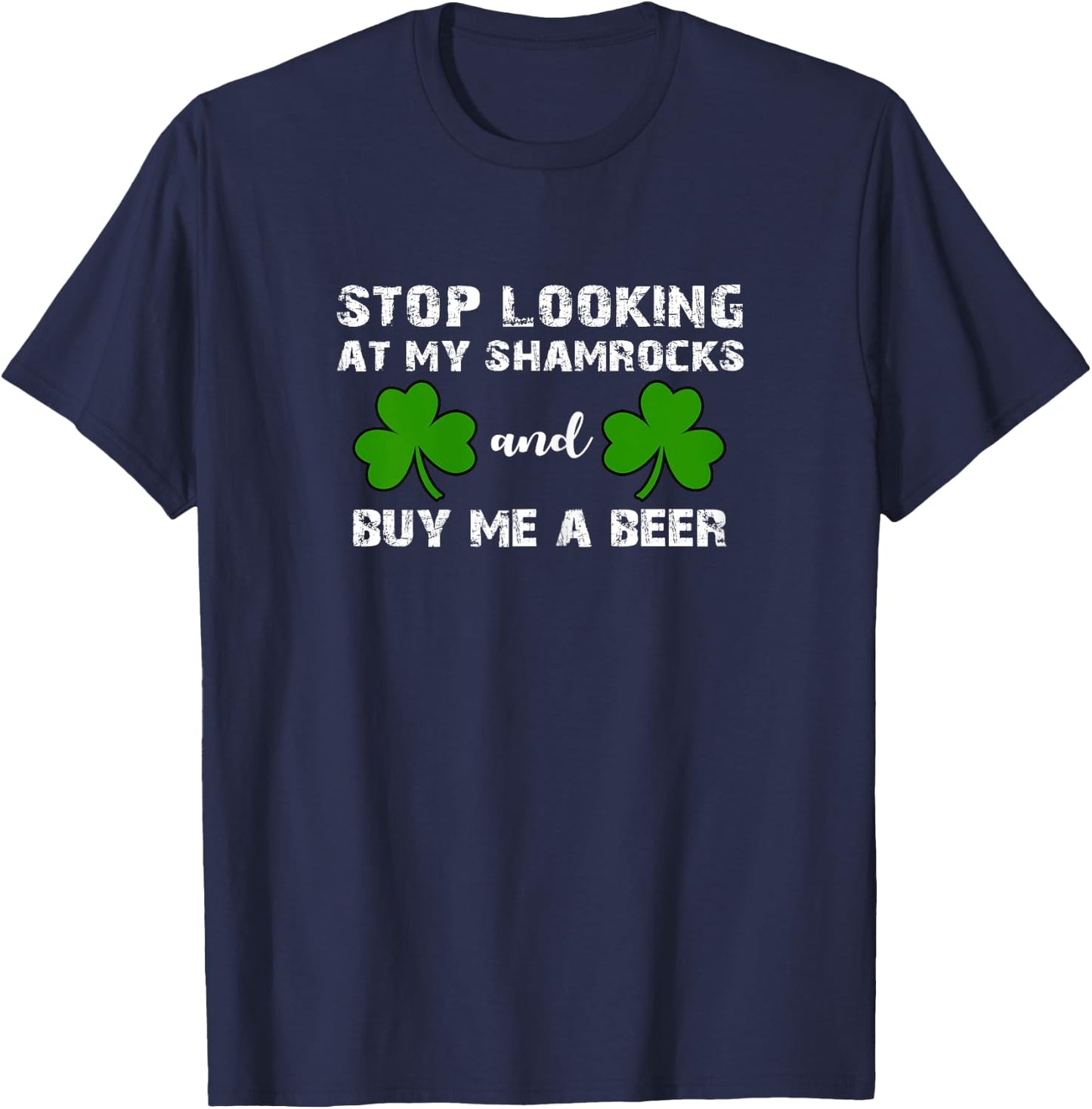 Stop Looking At My Shamrocks Beer St Patricks Day Shirt T-Shirt - T-Shirt | Navy