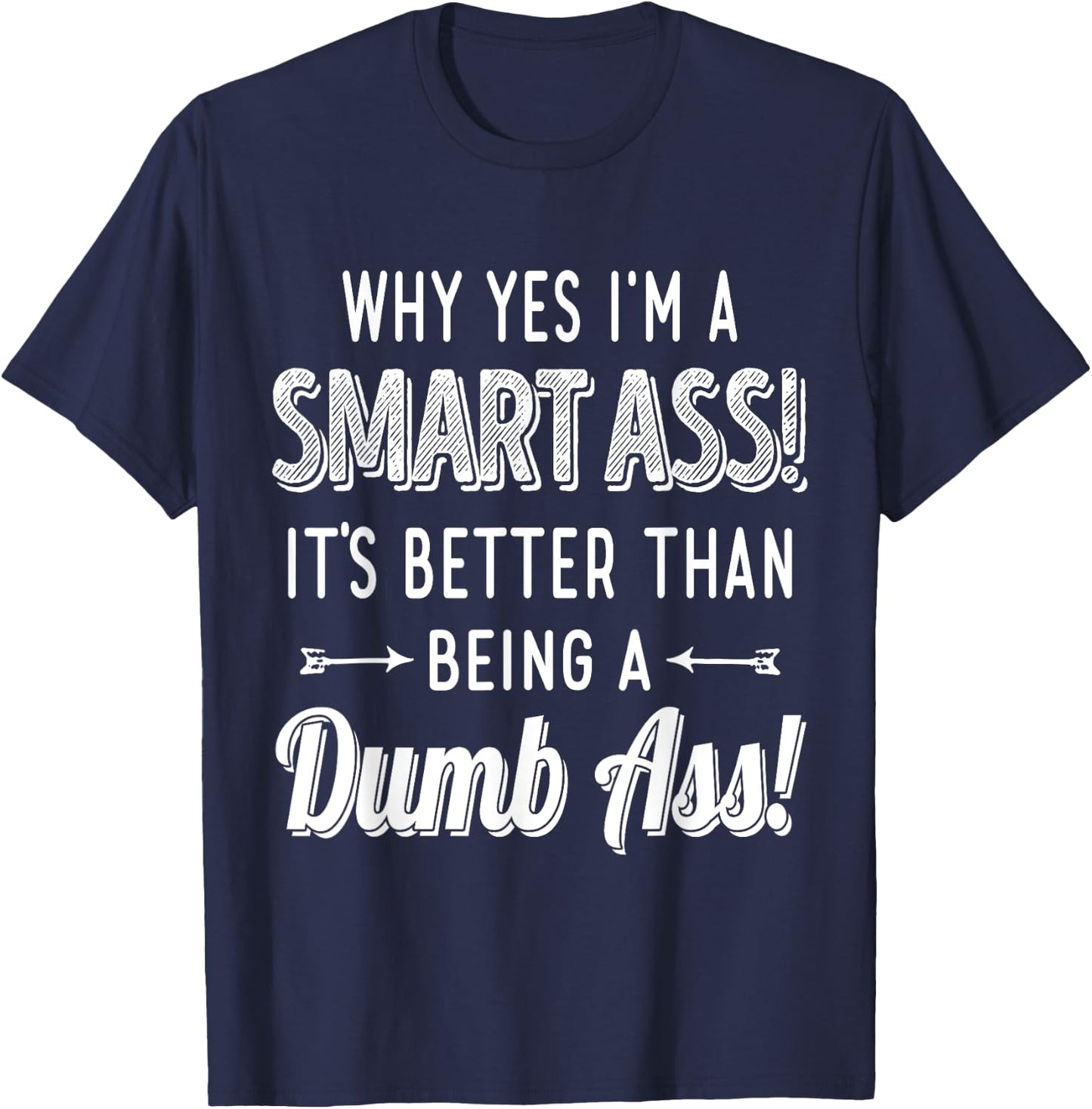 Why Yes I'm A Smart Ass It's Better Than Being A Dumb Ass T-Shirt - T-Shirt | Navy
