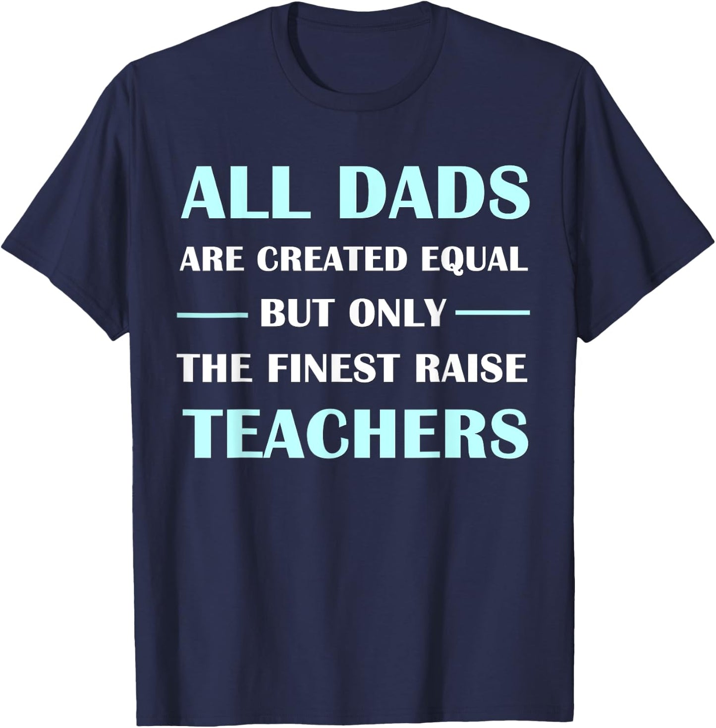 All DADS Are Created Equal But Only The Finest Raise Teacher Women Kids T-Shirt - T-Shirt | Navy