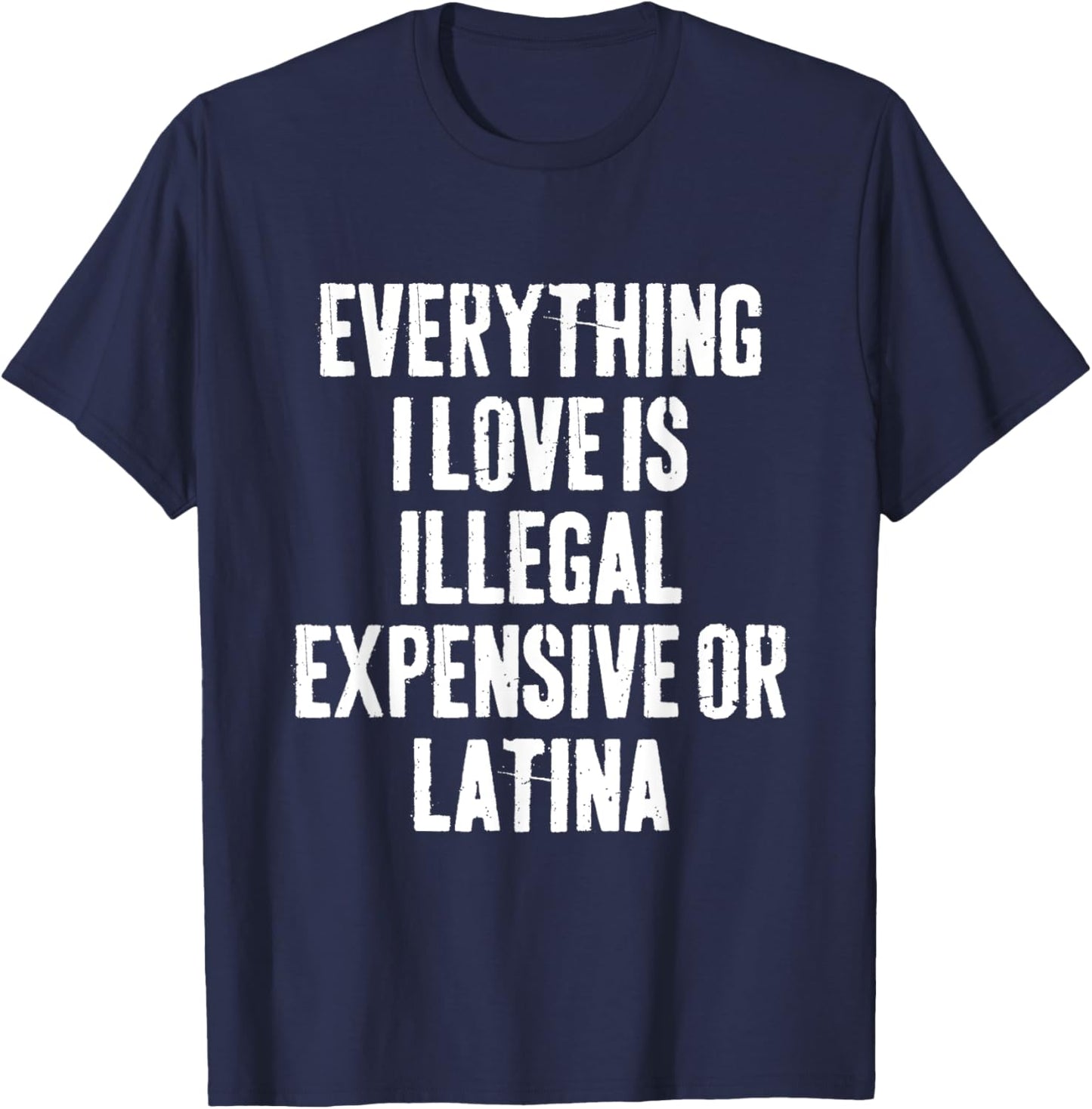 Everything I Love Is Illegal Expensive Or Latina Retro Joke T-Shirt - T-Shirt | Navy
