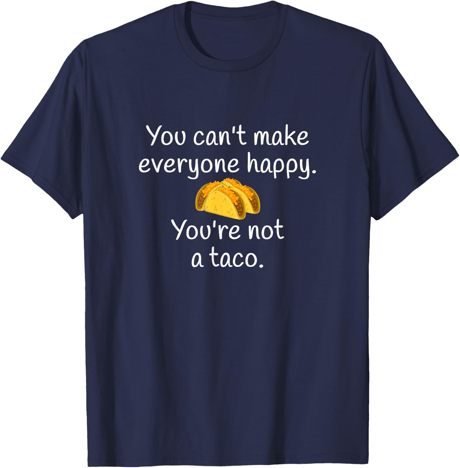 You Can't Make Everyone Happy You're Not A Taco T-Shirt - T-Shirt | Navy