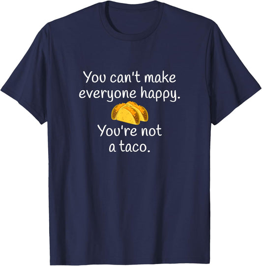 You Can't Make Everyone Happy You're Not A Taco T-Shirt - T-Shirt | Navy