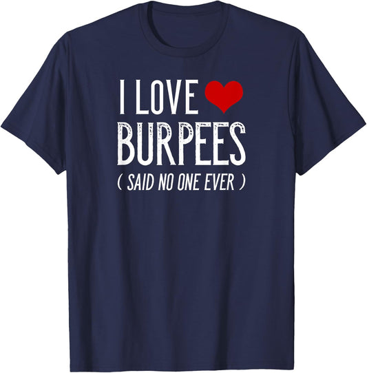 I Love Burpees Said No One Ever Funny Gym Shirts T-Shirt - T-Shirt | Navy