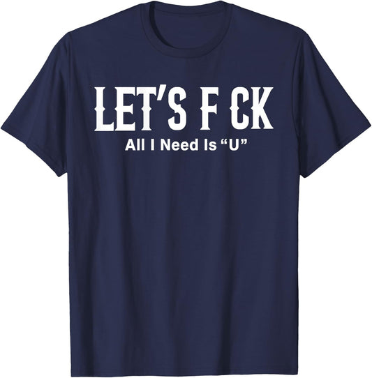 Lets F CK All I Need is U Couple Humor T-Shirt - T-Shirt | Navy