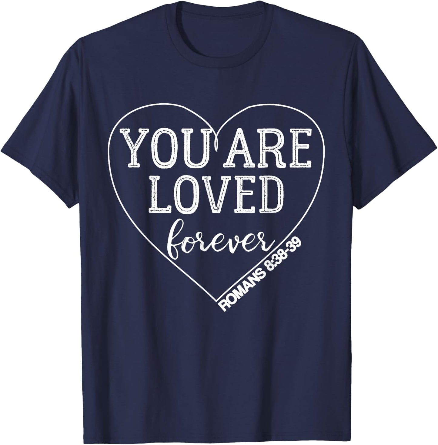 You Are Loved Forever Romans 8:38-39 Bible Verse T-Shirt - T-Shirt | Navy