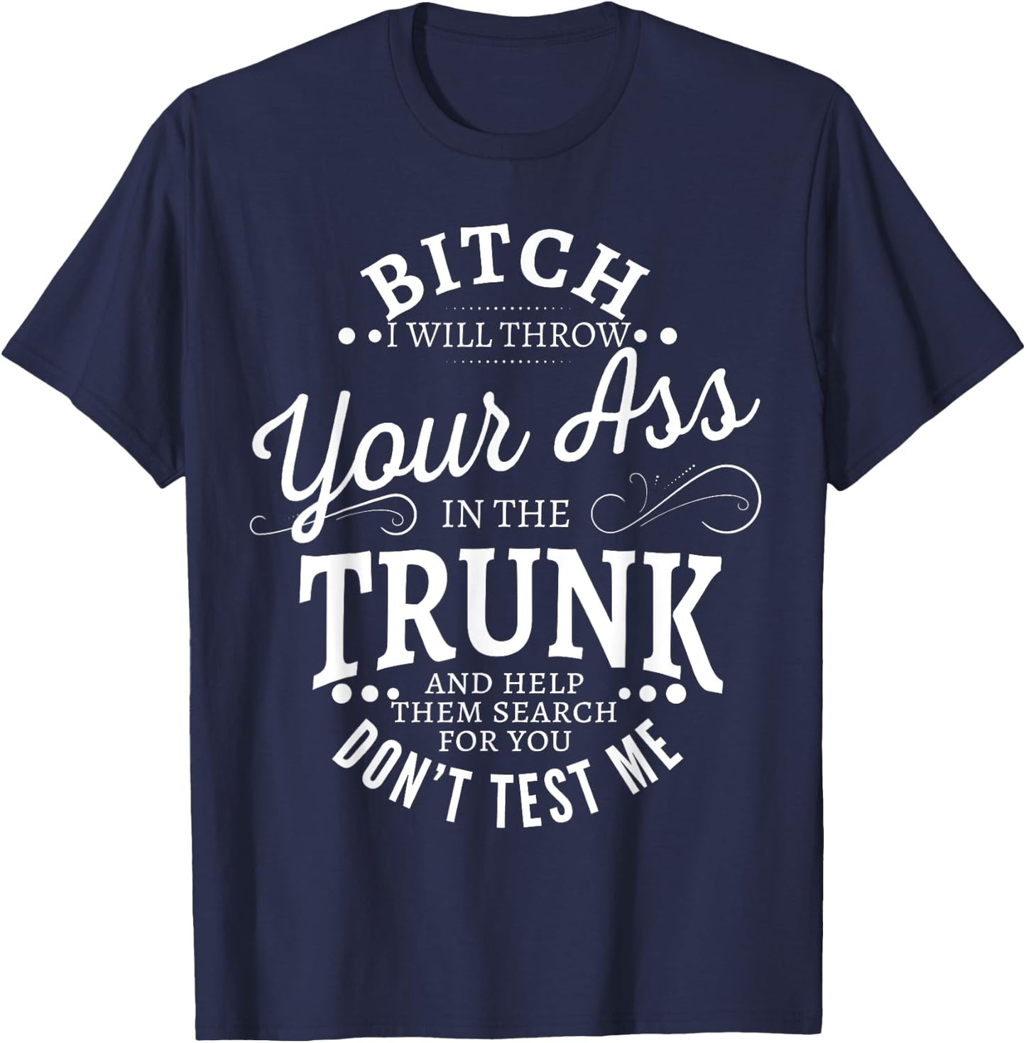 Bitch I will throw your ass in the trunk help them search T-Shirt - T-Shirt | Navy