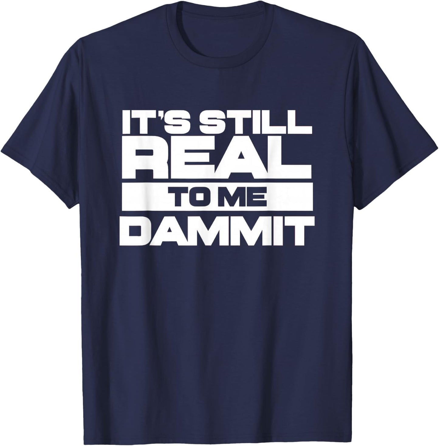 It's Still Real to Me Dammit Pro Wrestling T-Shirt - T-Shirt | Navy