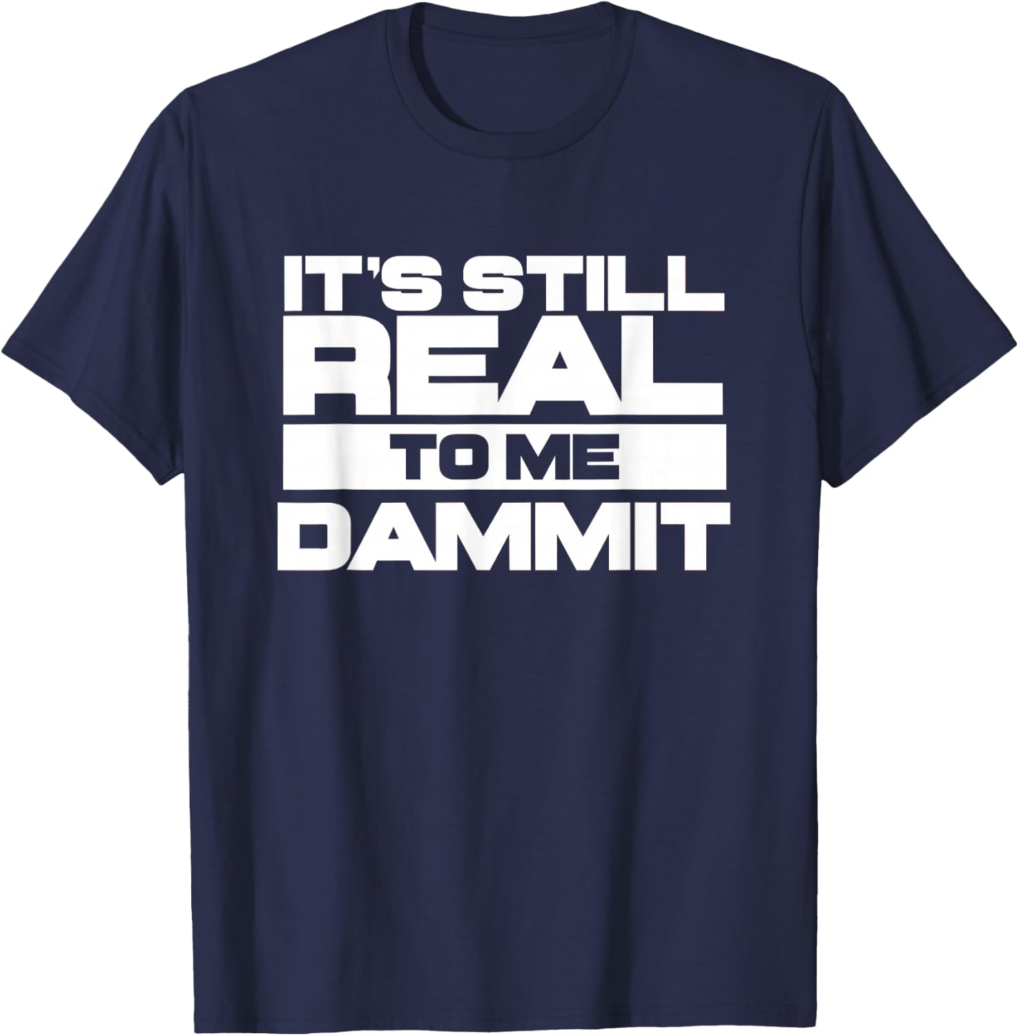 It's Still Real to Me Dammit Pro Wrestling T-Shirt - T-Shirt | Navy