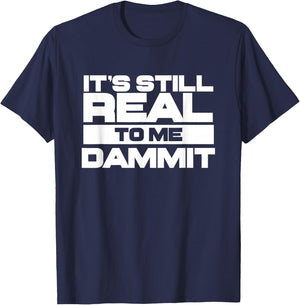 It's Still Real to Me Dammit Pro Wrestling T-Shirt - T-Shirt | Navy