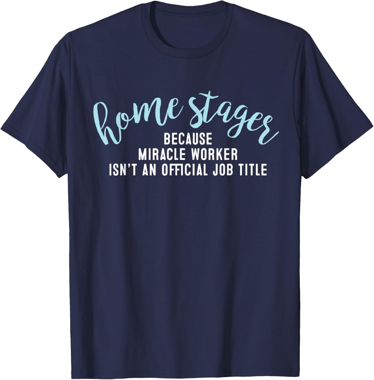 Home Staging - Home Stager Miracle Worker T-Shirt - T-Shirt | Navy