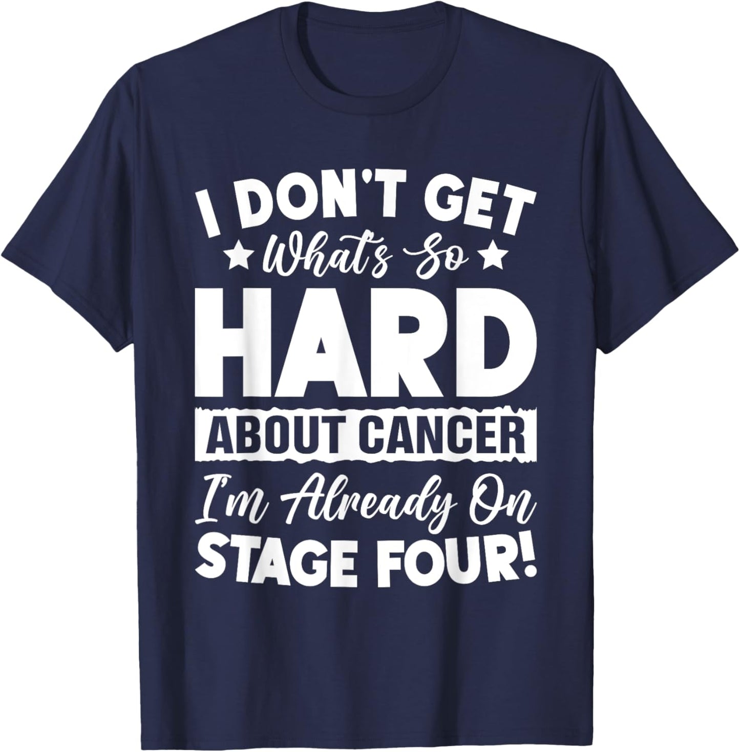 Funny Stage 4 Cancer What's So Hard About Cancer T-Shirt - T-Shirt | Navy