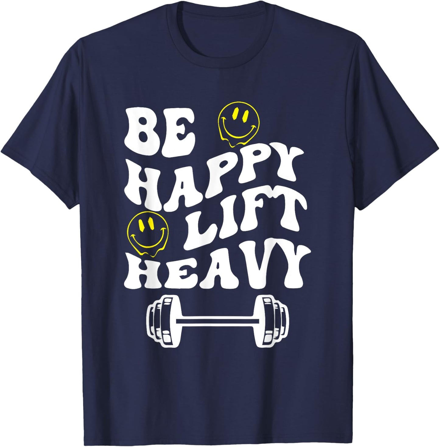 Be Happy Lift Heavy Meme Be Happy Quotes Lift Heavy Quotes T-Shirt - T-Shirt | Navy