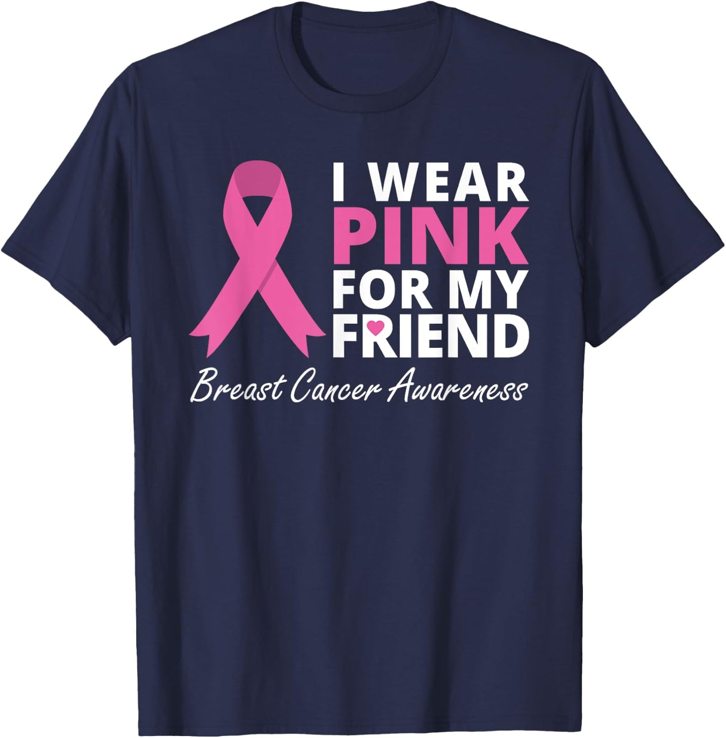 I Wear Pink For My Friend T Shirt Ribbon Family Love Warrior T-Shirt - T-Shirt | Navy