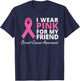 I Wear Pink For My Friend T Shirt Ribbon Family Love Warrior T-Shirt - T-Shirt | Navy