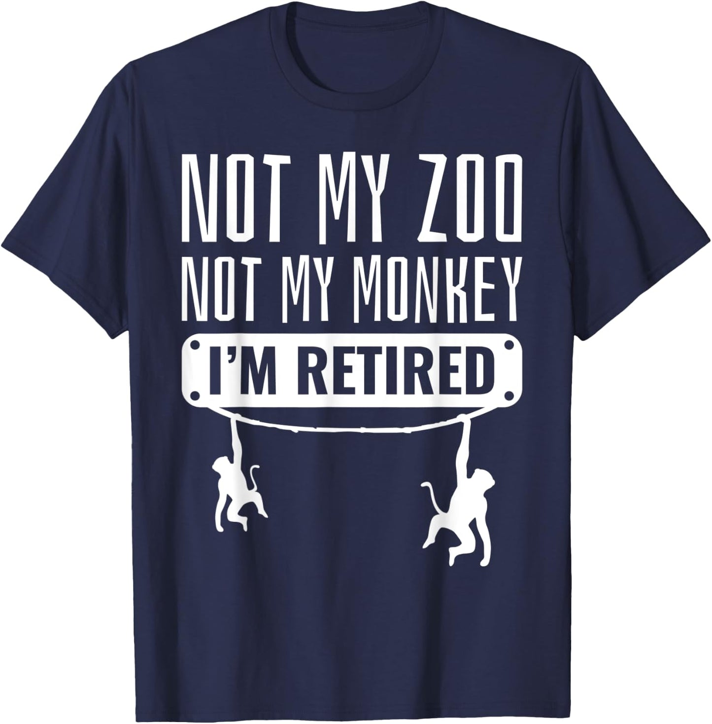 Funny Retired Not My Zoo Not My Monkey Retirement Party Gift T-Shirt - T-Shirt | Navy