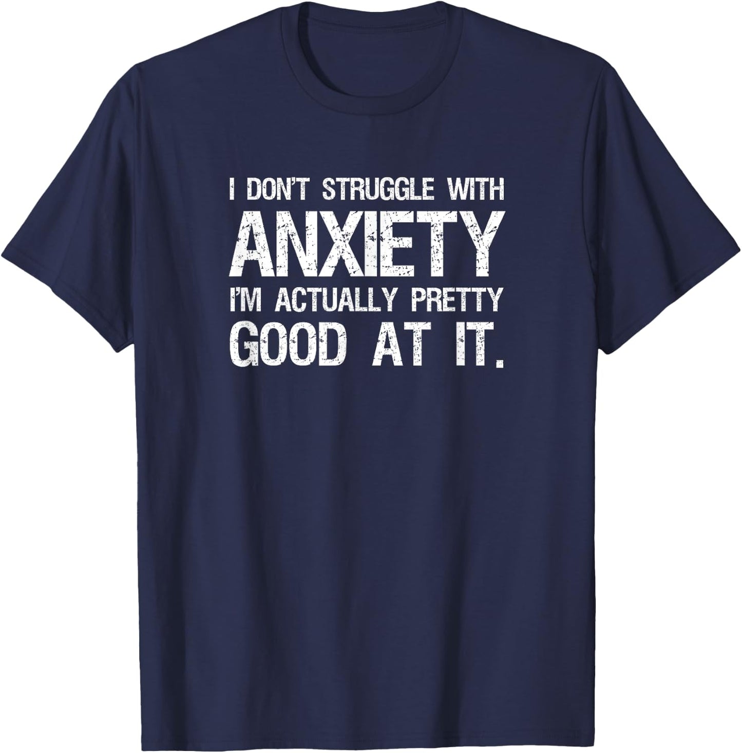 I Don't Struggle With Anxiety I'm Actually Pretty Good At It T-Shirt - T-Shirt | Navy