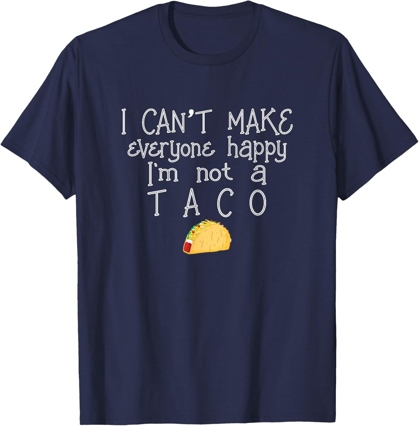 I Can't Make Everyone Happy I'm Not Taco Mexican Food T-Shirt - T-Shirt | Navy