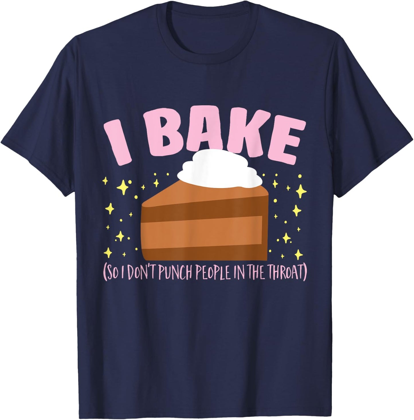 I Bake So I Don't Punch People In The Throat Baking T-Shirt - T-Shirt | Navy