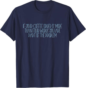 If Your Coffee Order Is More Than Four Words You Are Problem T-Shirt - T-Shirt | Navy