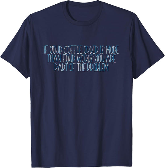 If Your Coffee Order Is More Than Four Words You Are Problem T-Shirt - T-Shirt | Navy