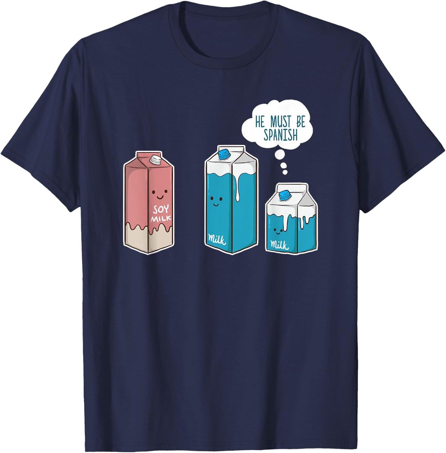 Soy Milk He Must Be Spanish Funny Pun Vegan Gift T-Shirt - T-Shirt | Navy