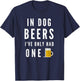 In Dog Beers I've Only Had One Funny Beer T-Shirt - T-Shirt | Navy