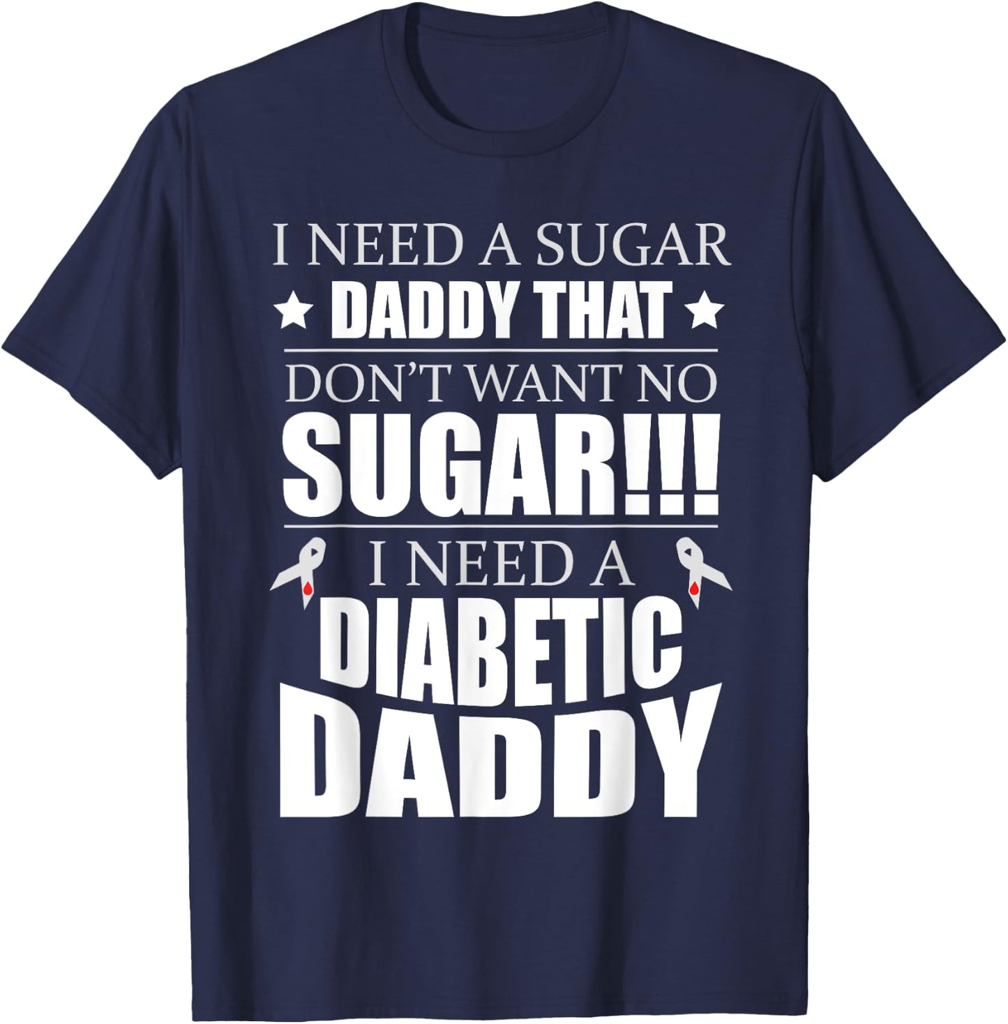 I need Sugar Daddy that Dont want no Sugar Diabetes T-Shirt - T-Shirt | Navy