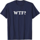 WTF Shirt - Funny WTF T-Shirt - T-Shirt | Navy