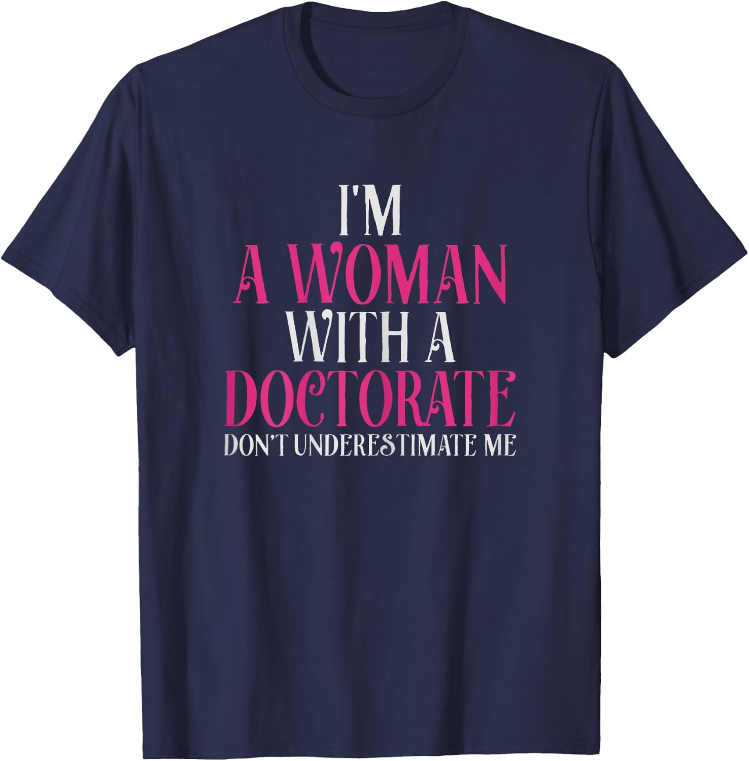I'm A Woman With A Doctorate Funny PhD Graduation Gift T-Shirt - T-Shirt | Navy