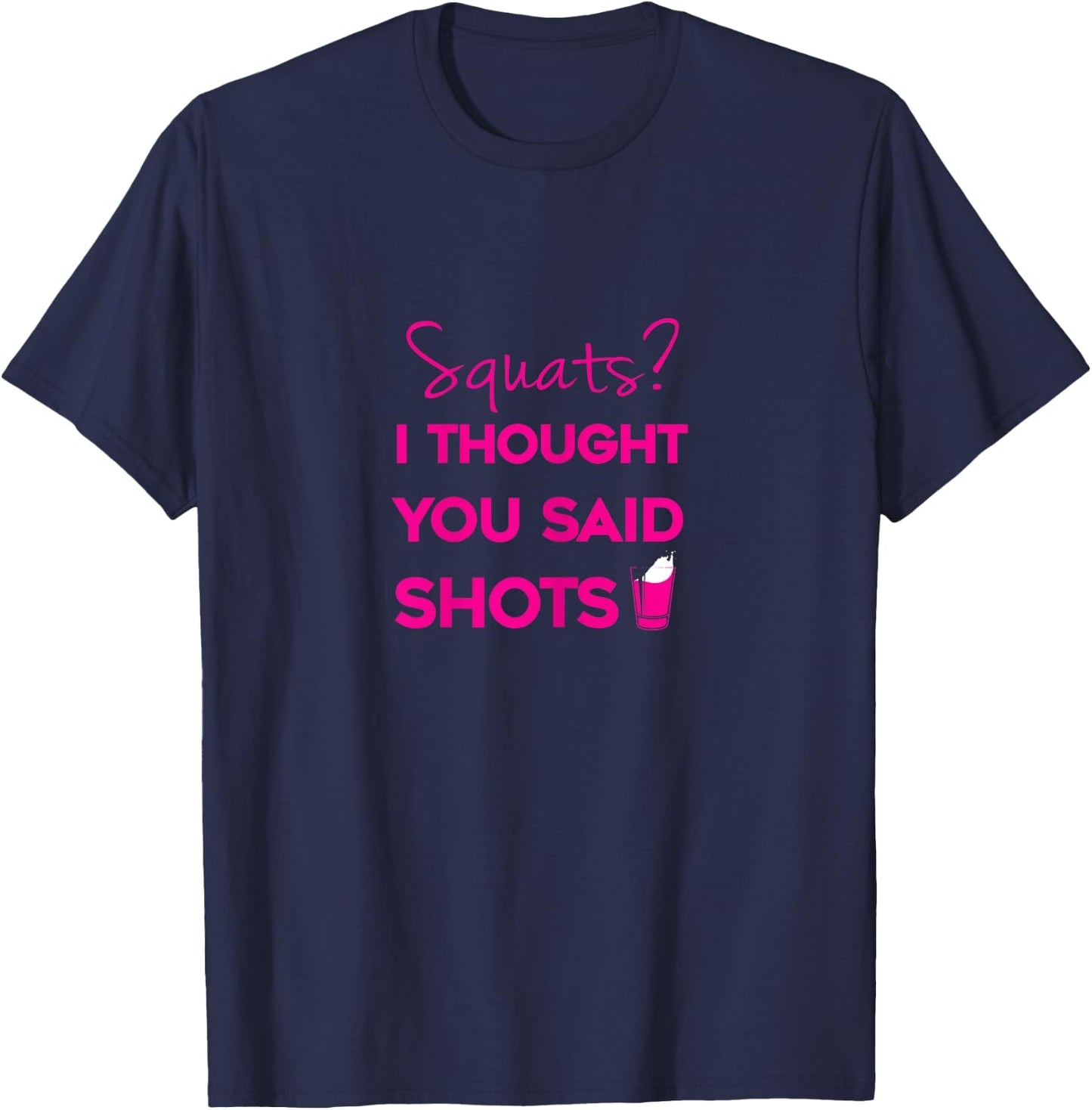 Squats I Thought You Said Shots T-Shirt - T-Shirt | Navy