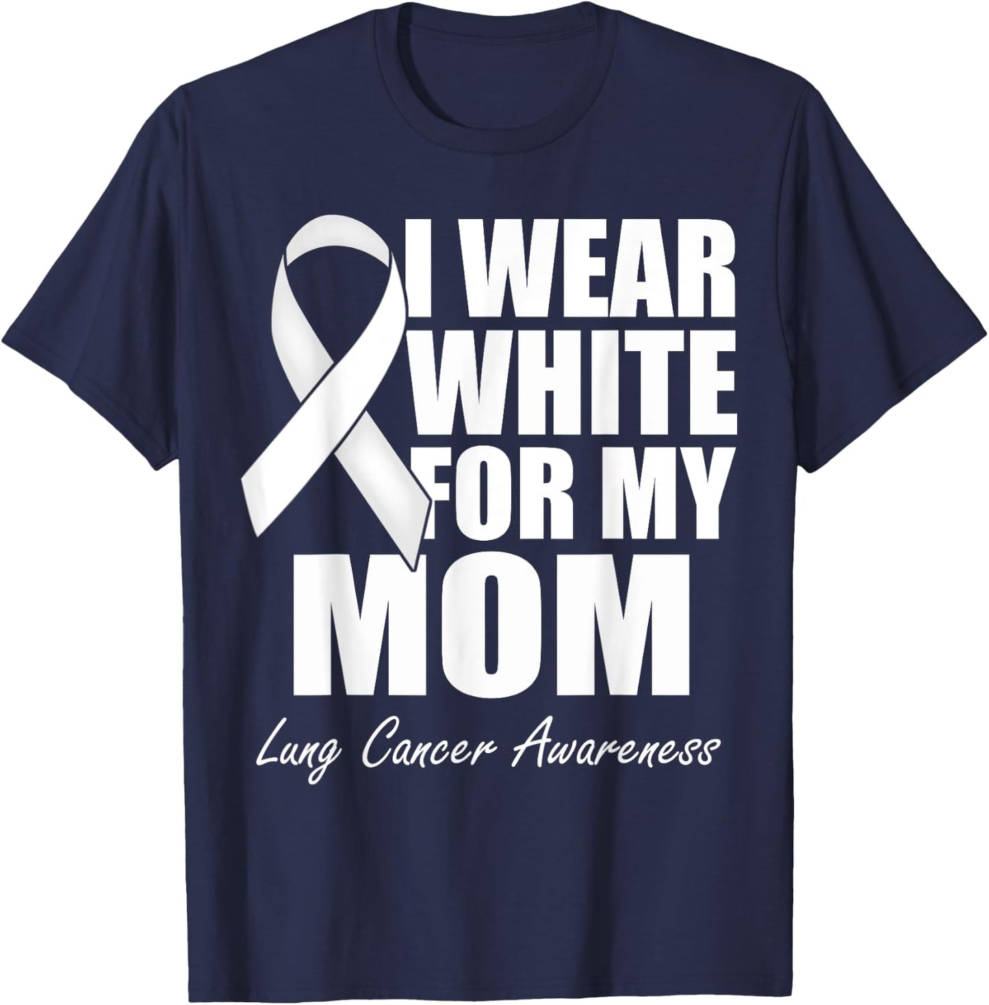 I Wear White For My Mom Lung Cancer Awareness T-Shirt - T-Shirt | Navy