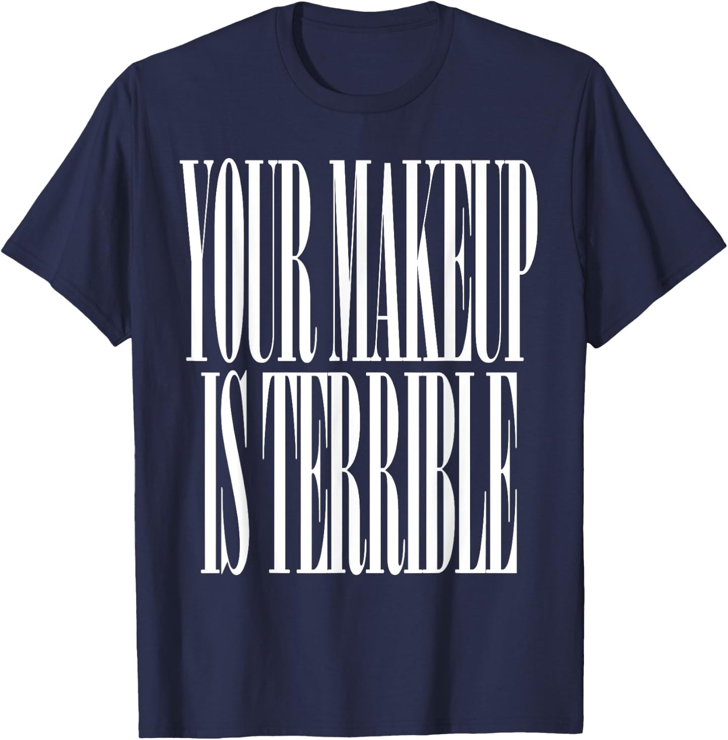 Your makeup is terrible funny Drag Queen T-Shirt - T-Shirt | Navy