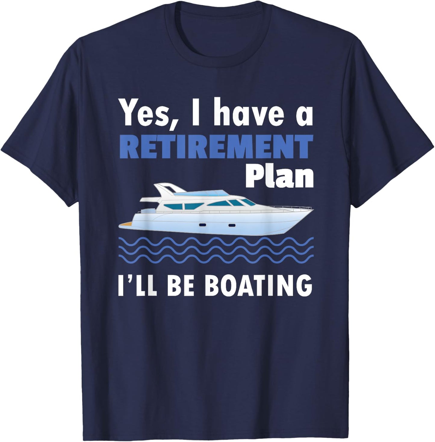 I Have A Retirement Plan I'll Be Boating Retired Sailing T-Shirt - T-Shirt | Navy