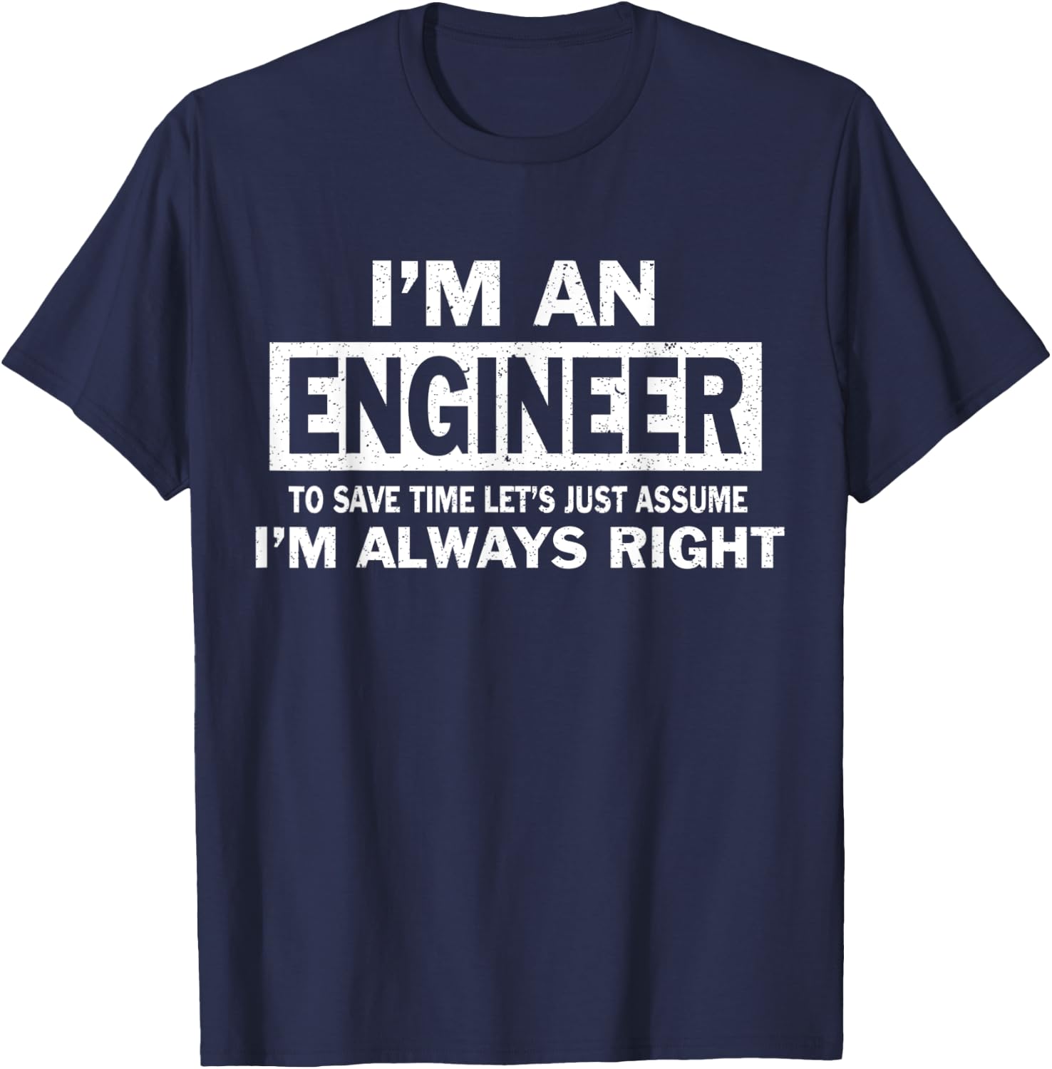 I'm An Engineer Just Assume I'm Always Right Gift T-Shirt - T-Shirt | Navy