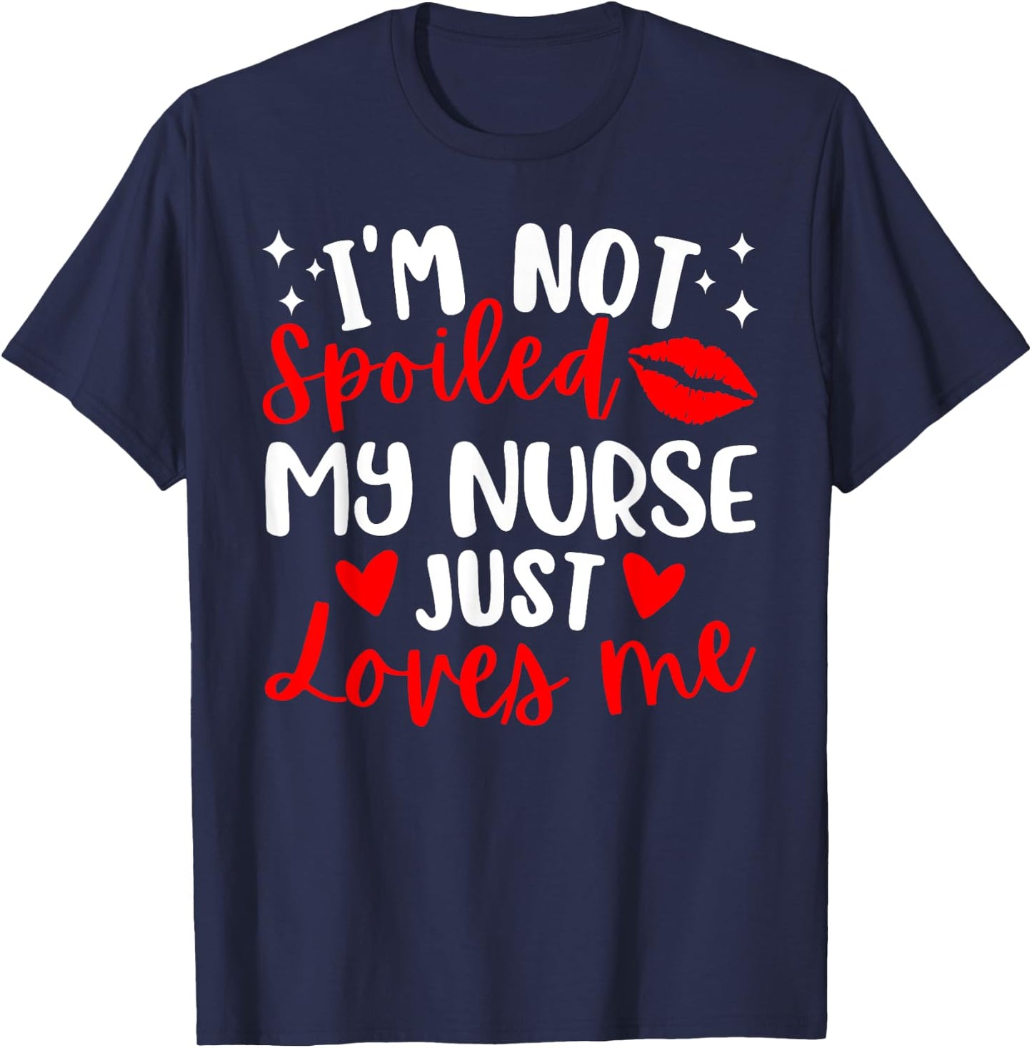 I'm Not Spoiled My Nurse Just Loves Me RN IPD Patient Love T-Shirt - T-Shirt | Navy