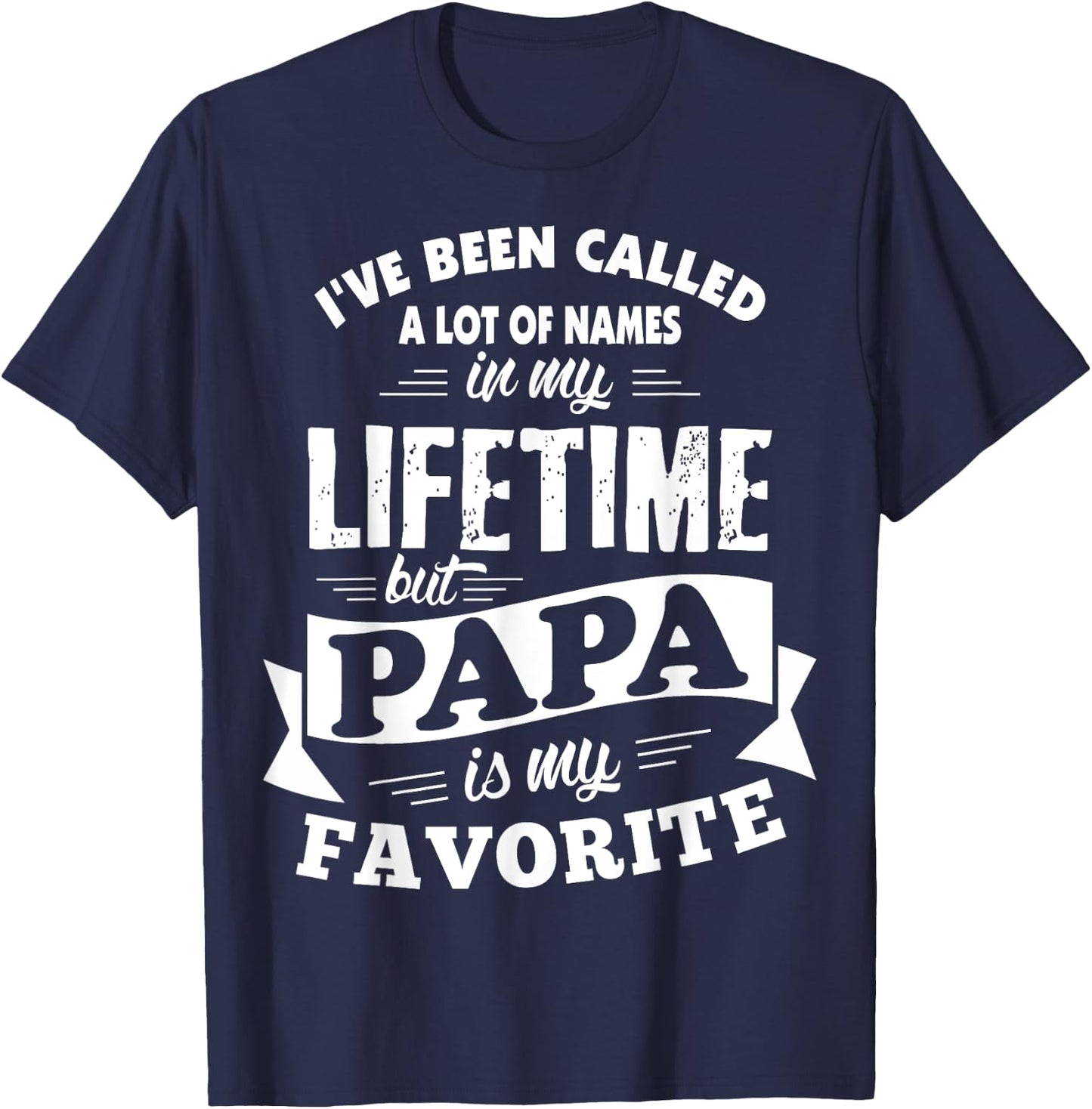 I've been called a lot of Names but Papa is my Favorite T-Shirt - T-Shirt | Navy