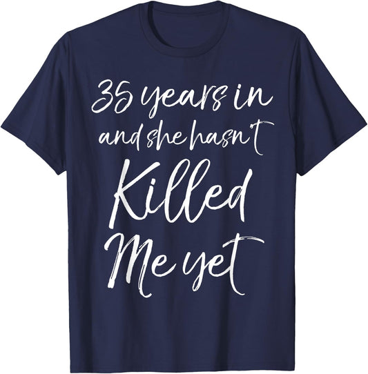 35th Anniversary 35 Years in and She Hasn't Killed Me Yet T-Shirt - T-Shirt | Navy