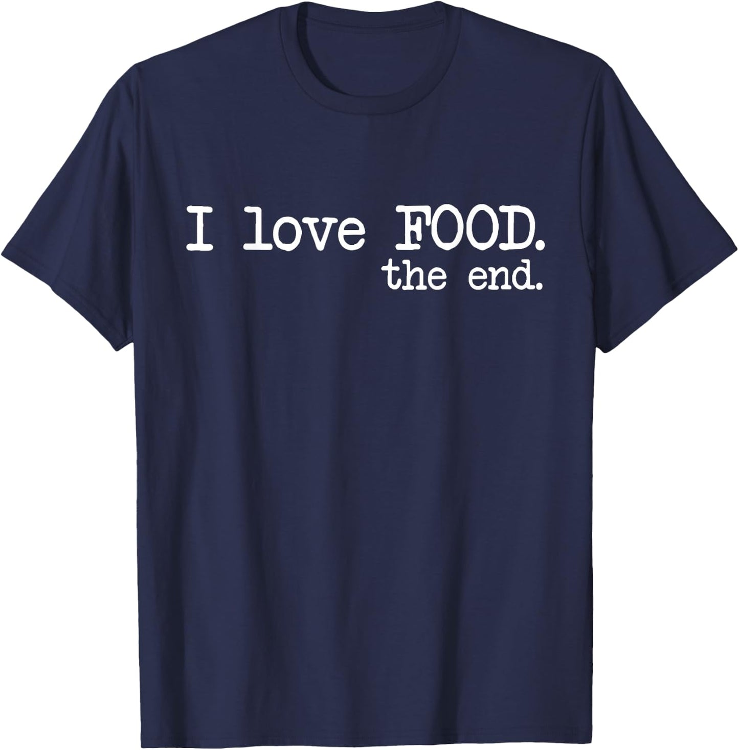 I Love Food. The End. - Funny T-Shirt - T-Shirt | Navy