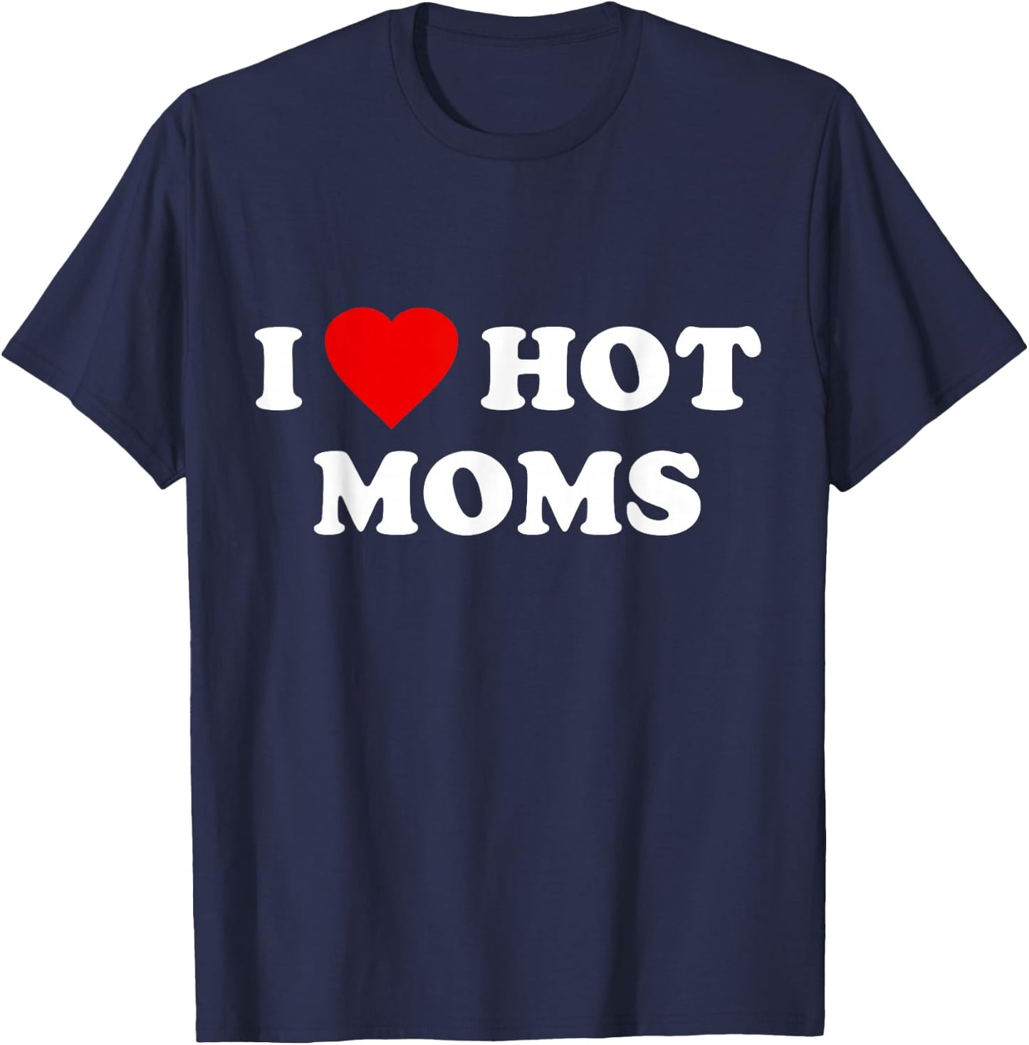 I Love Hot Moms T-Shirt - T-Shirt | Navy