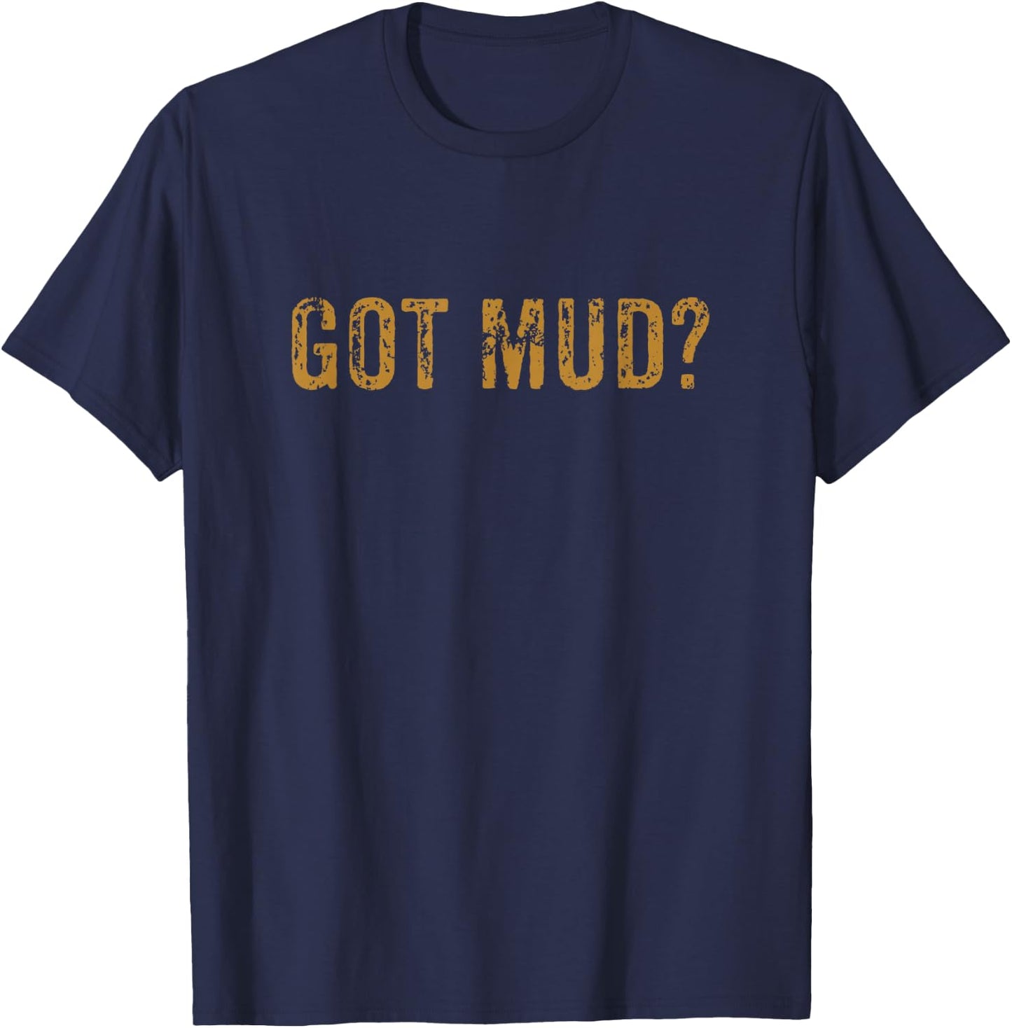 Mudding Shirt Got Mud Off Road Gifts for Racers T-Shirt - T-Shirt | Navy