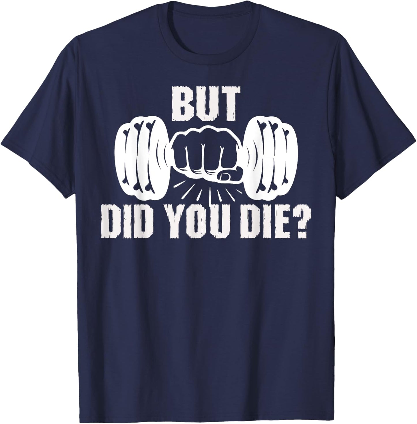 But Did You Die Gym Workout Fitness Weightlifting Humor T-Shirt - T-Shirt | Navy