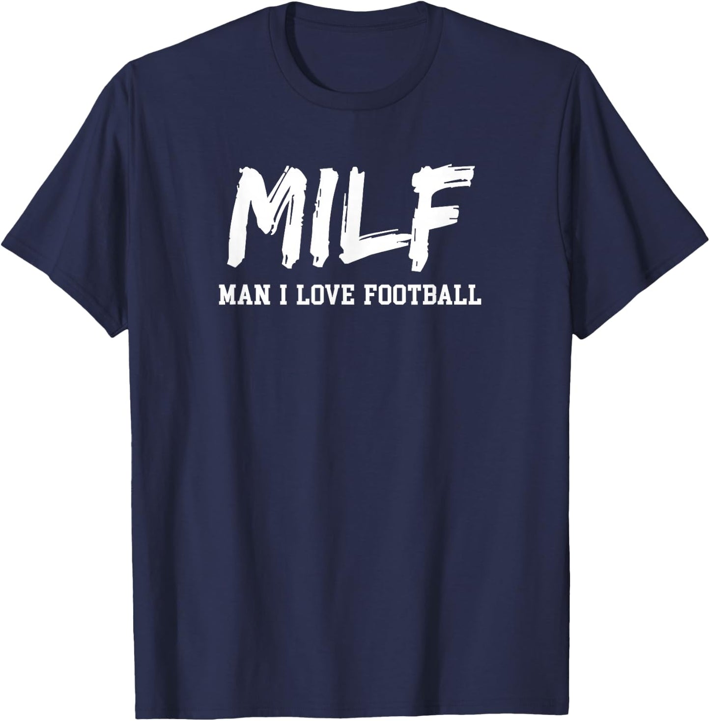 Man I Love Football Milf Funny Football T-Shirt - T-Shirt | Navy